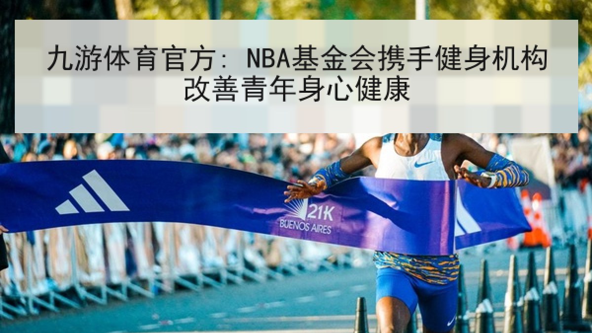 九游体育官方: NBA基金会携手健身机构改善青年身心健康