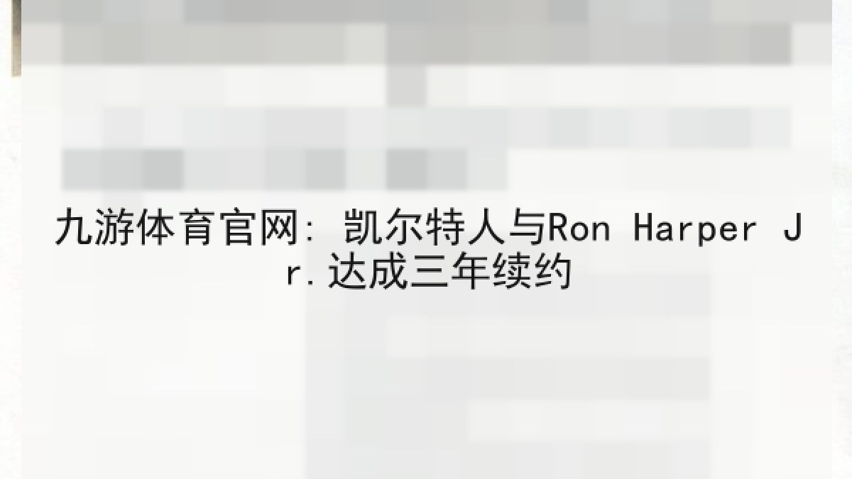 九游体育官网: 凯尔特人与Ron Harper Jr.达成三年续约