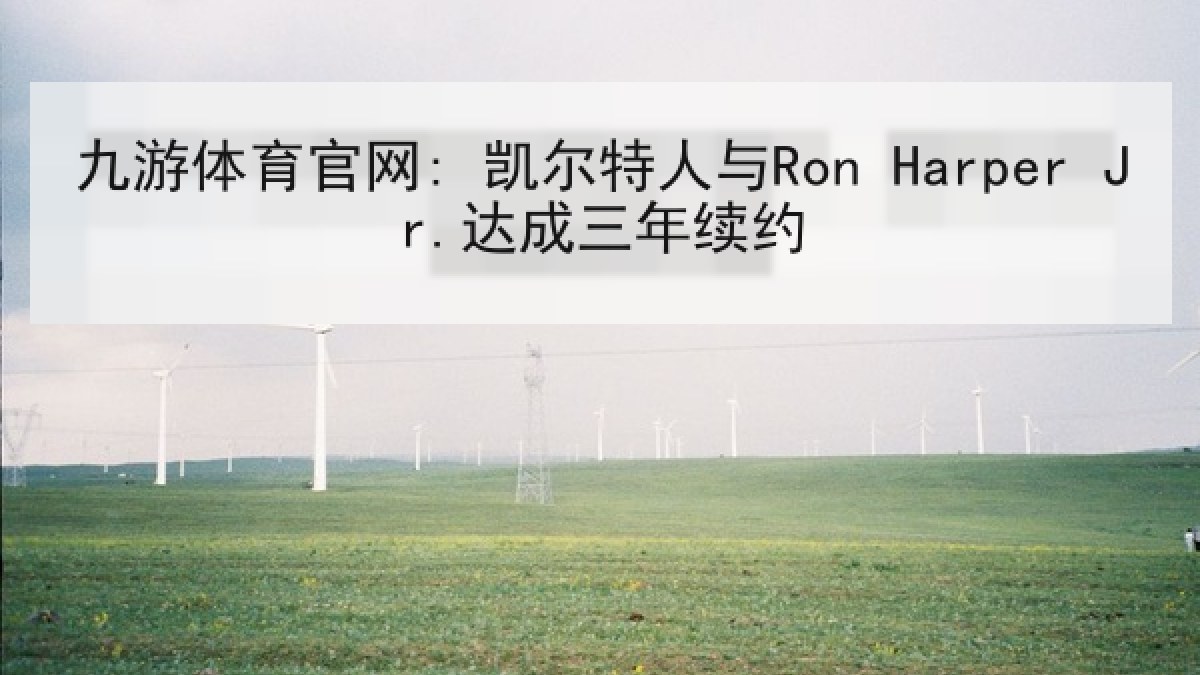 九游体育官网: 凯尔特人与Ron Harper Jr.达成三年续约